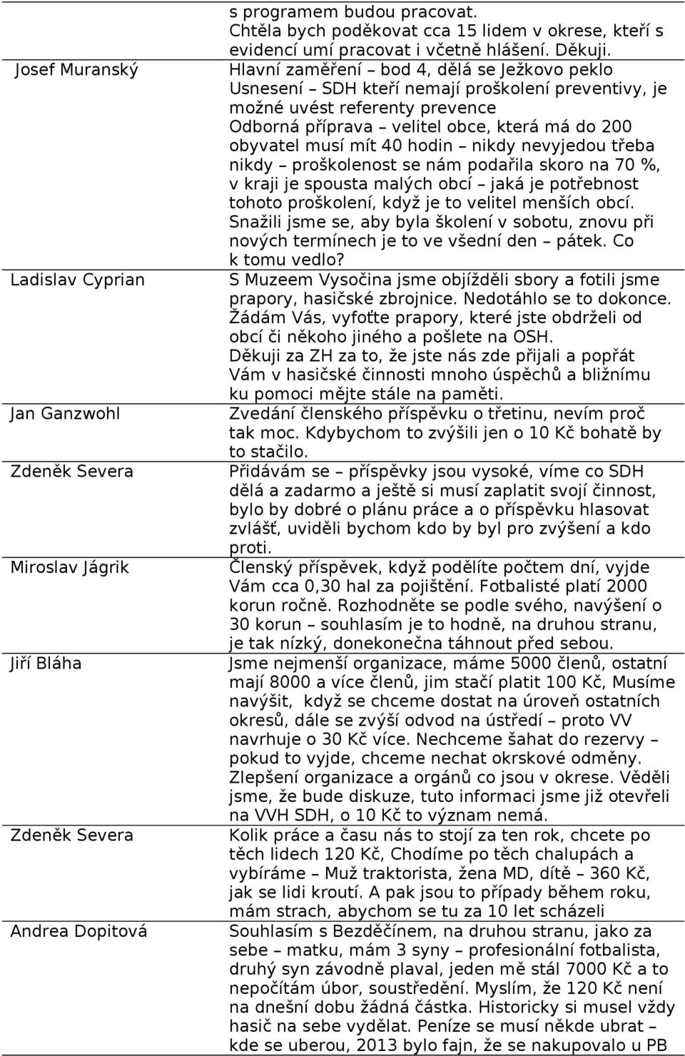 Hlavní zaměření bod 4, dělá se Ježkovo peklo Usnesení SDH kteří nemají proškolení preventivy, je možné uvést referenty prevence Odborná příprava velitel obce, která má do 200 obyvatel musí mít 40