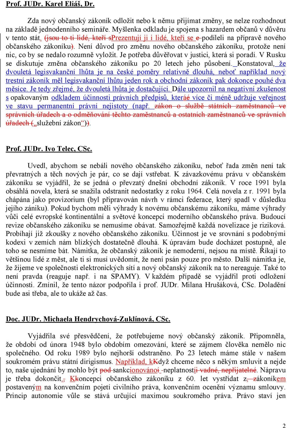 Není důvod pro změnu nového občanského zákoníku, protože není nic, co by se nedalo rozumně vyložit. Je potřeba důvěřovat v justici, která si poradí.