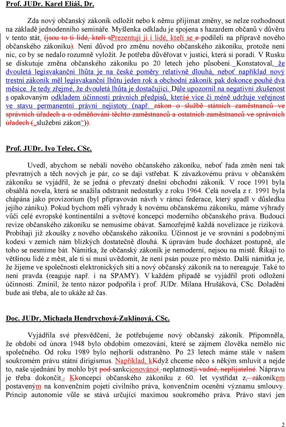 Není důvod pro změnu nového občanského zákoníku, protože není nic, co by se nedalo rozumně vyložit. Je potřeba důvěřovat v justici, která si poradí.