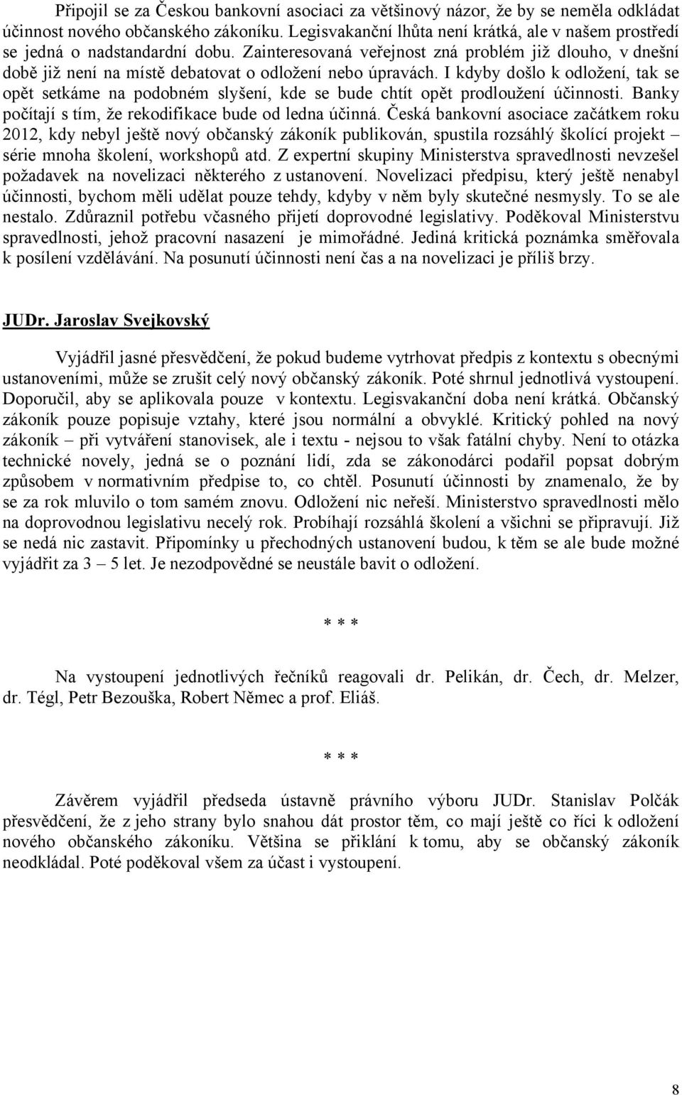 Zainteresovaná veřejnost zná problém již dlouho, v dnešní době již není na místě debatovat o odložení nebo úpravách.