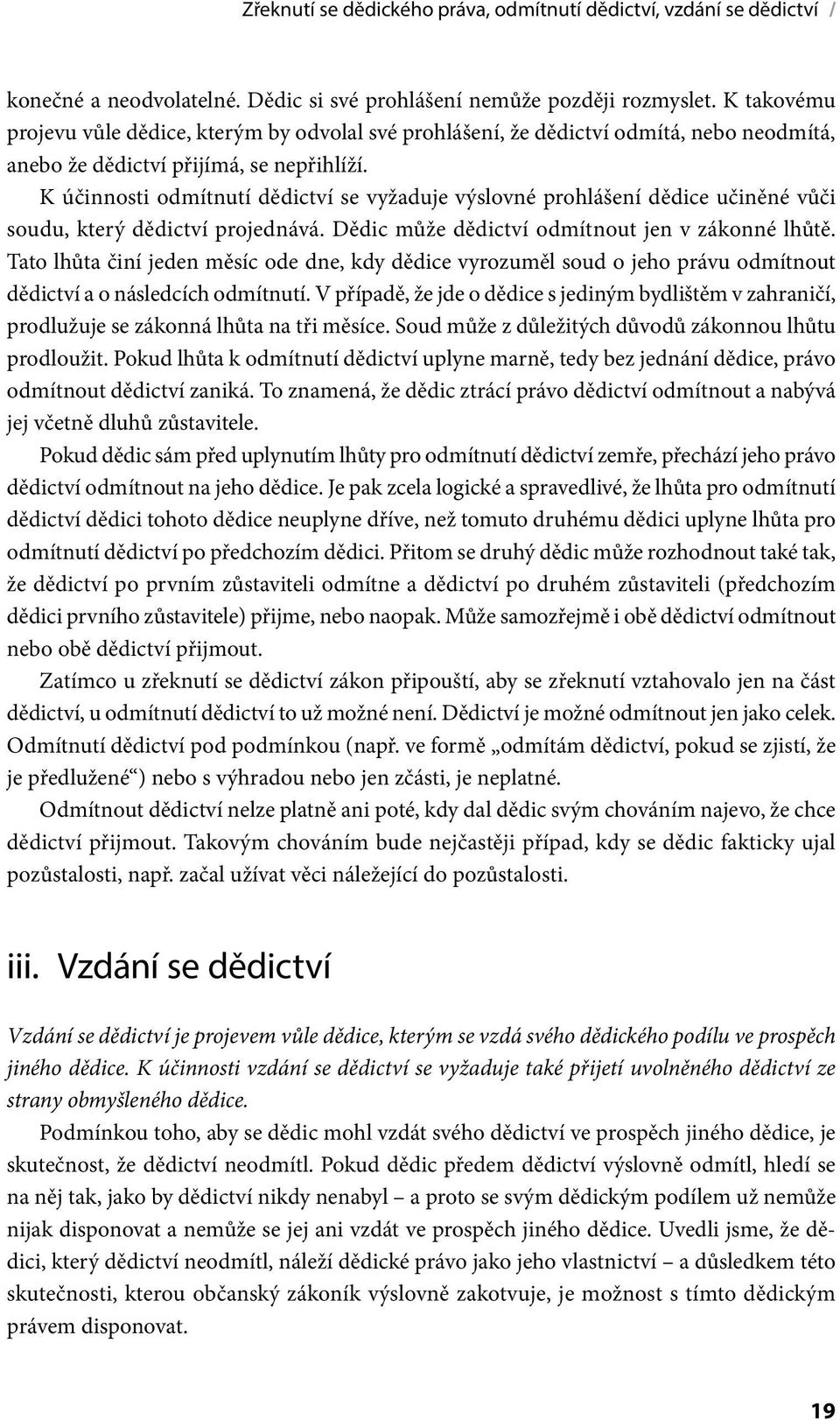 K účinnosti odmítnutí dědictví se vyžaduje výslovné prohlášení dědice učiněné vůči soudu, který dědictví projednává. Dědic může dědictví odmítnout jen v zákonné lhůtě.