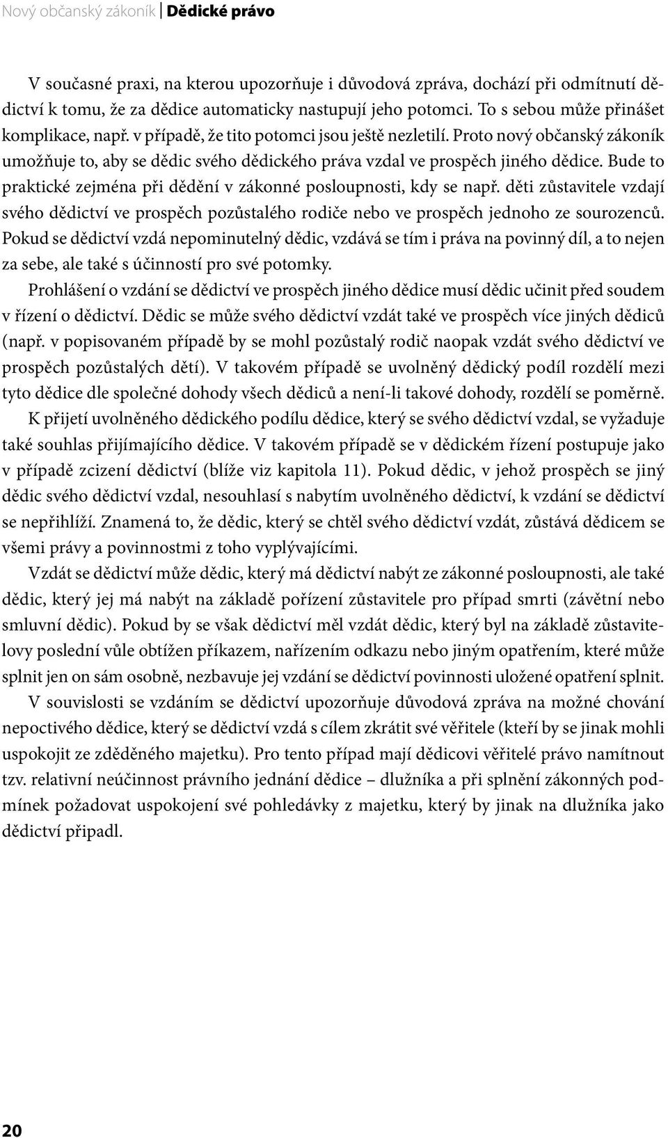 Bude to praktické zejména při dědění v zákonné posloupnosti, kdy se např. děti zůstavitele vzdají svého dědictví ve prospěch pozůstalého rodiče nebo ve prospěch jednoho ze sourozenců.