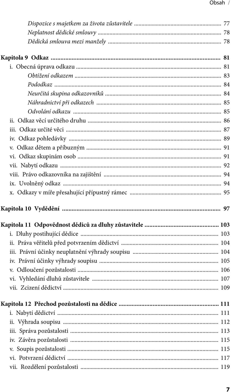 .. 89 v. Odkaz dětem a příbuzným... 91 vi. Odkaz skupinám osob... 91 vii. Nabytí odkazu... 92 viii. Právo odkazovníka na zajištění... 94 ix. Uvolněný odkaz... 94 x.