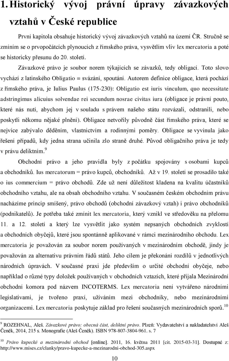 Závazkové právo je soubor norem týkajících se závazků, tedy obligací. Toto slovo vychází z latinského Obligatio = svázání, spoutání.