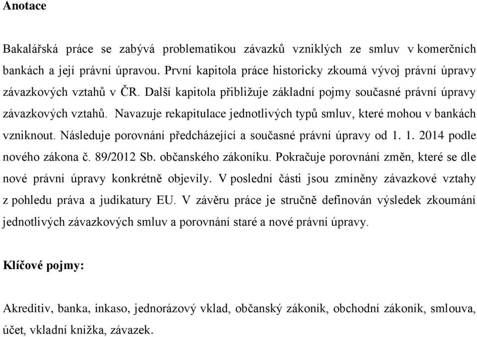 Navazuje rekapitulace jednotlivých typů smluv, které mohou v bankách vzniknout. Následuje porovnání předcházející a současné právní úpravy od 1. 1. 2014 podle nového zákona č. 89/2012 Sb.