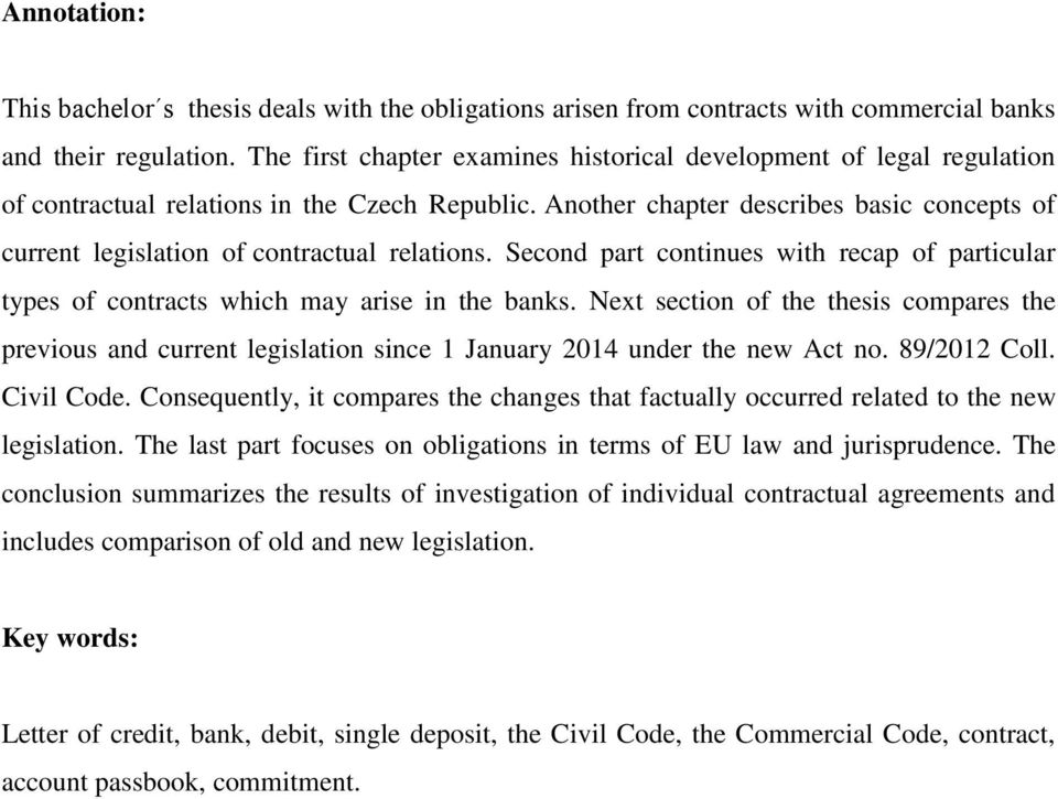 Another chapter describes basic concepts of current legislation of contractual relations. Second part continues with recap of particular types of contracts which may arise in the banks.