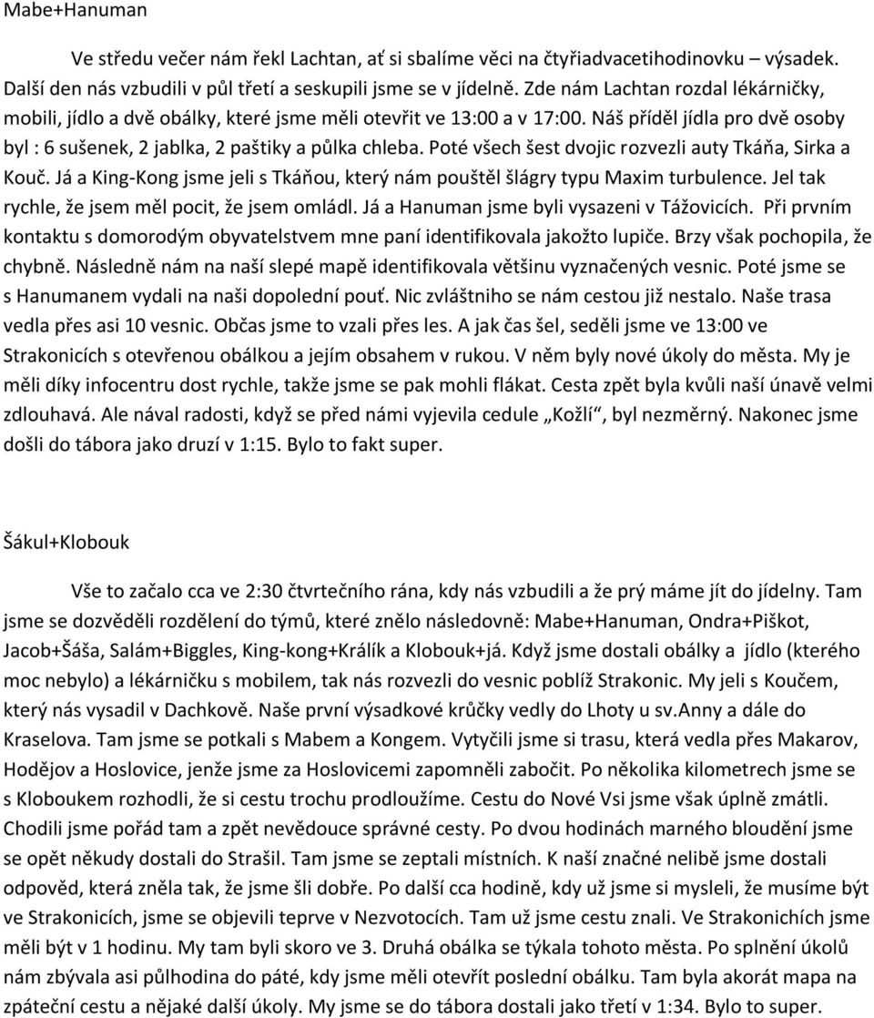 Poté všech šest dvojic rozvezli auty Tkáňa, Sirka a Kouč. Já a King-Kong jsme jeli s Tkáňou, který nám pouštěl šlágry typu Maxim turbulence. Jel tak rychle, že jsem měl pocit, že jsem omládl.