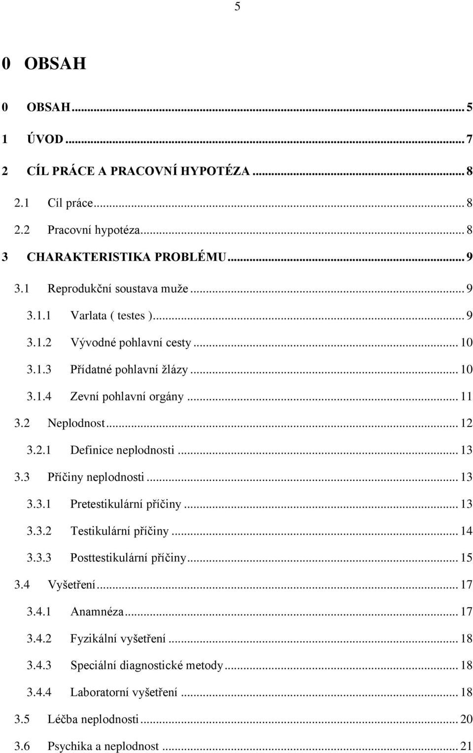 .. 13 3.3 Příčiny neplodnosti... 13 3.3.1 Pretestikulární příčiny... 13 3.3.2 Testikulární příčiny... 14 3.3.3 Posttestikulární příčiny... 15 3.4 Vyšetření... 17 3.4.1 Anamnéza.