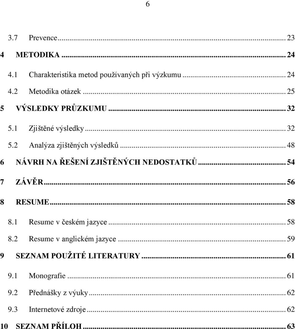 .. 48 6 NÁVRH NA ŘEŠENÍ ZJIŠTĚNÝCH NEDOSTATKŮ... 54 7 ZÁVĚR... 56 8 RESUME... 58 8.1 Resume v českém jazyce... 58 8.2 Resume v anglickém jazyce.