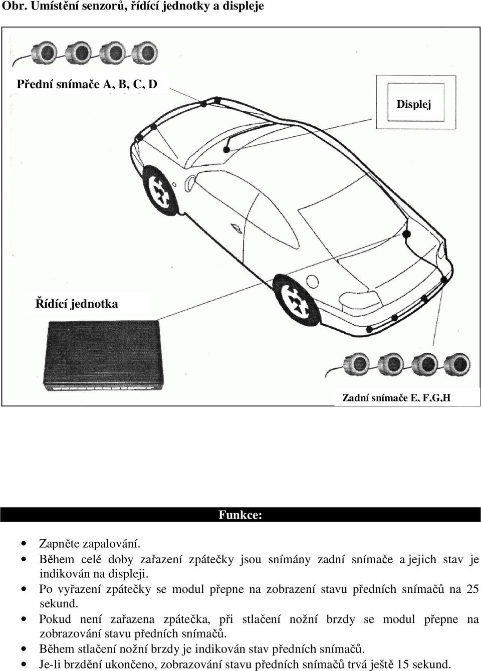Po vyřazení zpátečky se modul přepne na zobrazení stavu předních snímačů na 25 sekund.