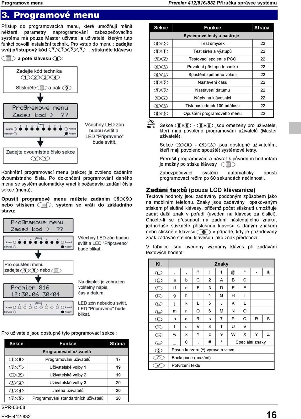 instalační technik. Pro vstup do menu : zadejte svůj přístupový kód, stiskněte klávesu a poté klávesu : Konkrétní programovací menu (sekce) je zvoleno zadáním dvoumístného čísla.