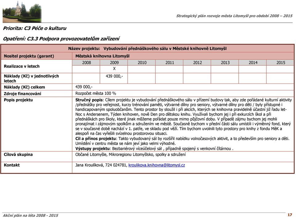 financování Rozpočet města 100 % Stručný popis: Cílem projektu je vybudování přednáškového sálu v přízemí budovy tak, aby zde pořádané kulturní aktivity /přednášky pro veřejnost, kurzy trénování