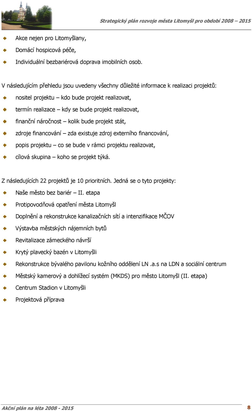 kolik bude projekt stát, zdroje financování zda existuje zdroj externího financování, popis projektu co se bude v rámci projektu realizovat, cílová skupina koho se projekt týká.