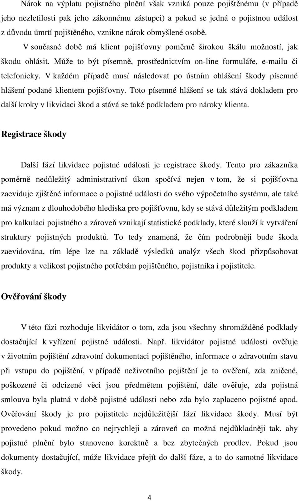 V každém případě musí následovat po ústním ohlášení škody písemné hlášení podané klientem pojišťovny.