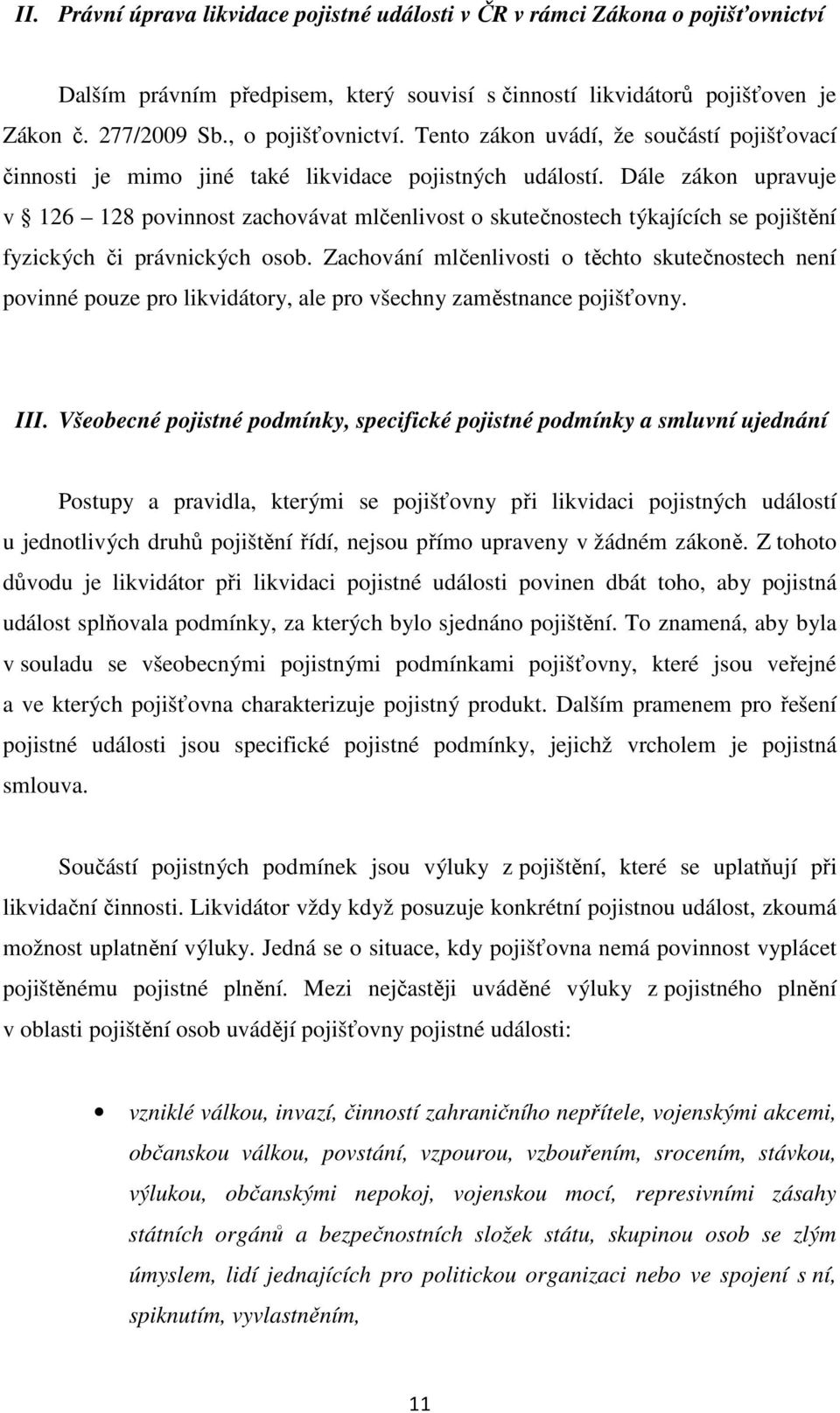 Dále zákon upravuje v 126 128 povinnost zachovávat mlčenlivost o skutečnostech týkajících se pojištění fyzických či právnických osob.