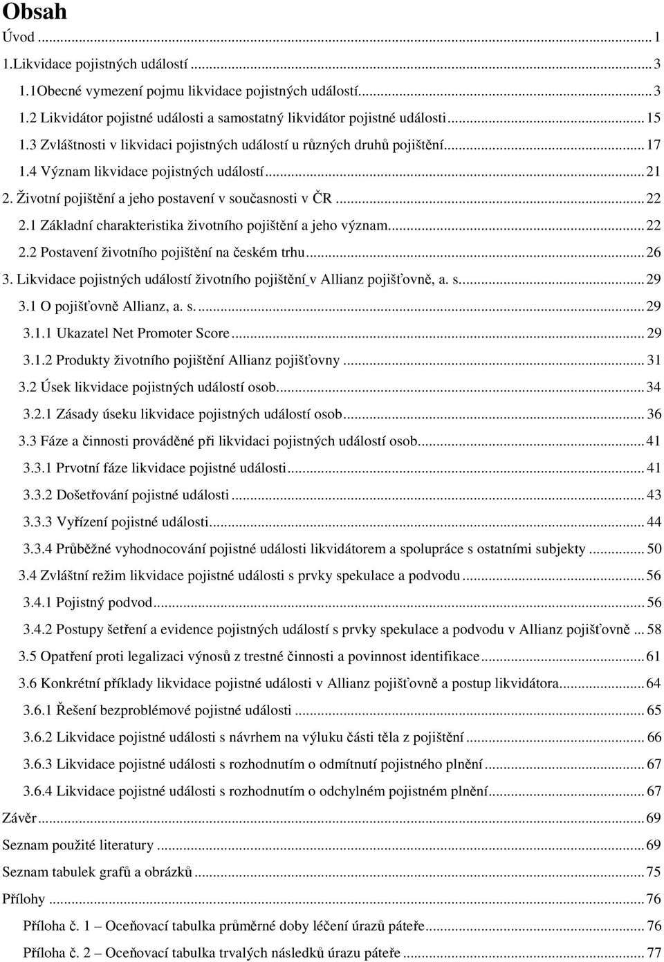 1 Základní charakteristika životního pojištění a jeho význam... 22 2.2 Postavení životního pojištění na českém trhu... 26 3. Likvidace pojistných událostí životního pojištění v Allianz pojišťovně, a.