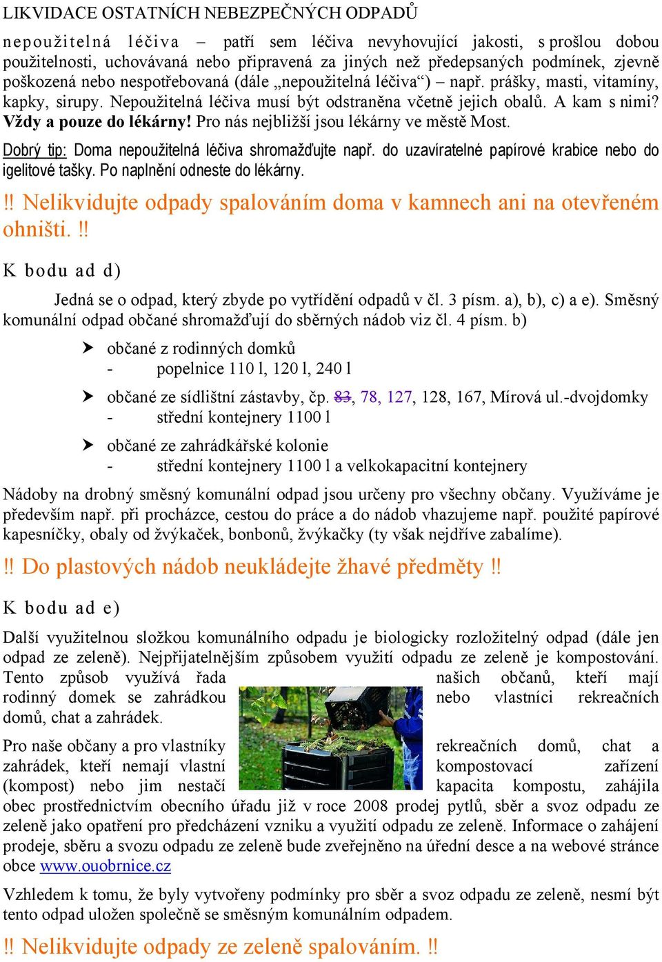 Vždy a pouze do lékárny! Pro nás nejbližší jsou lékárny ve městě Most. Dobrý tip: Doma nepoužitelná léčiva shromažďujte např. do uzavíratelné papírové krabice nebo do igelitové tašky.