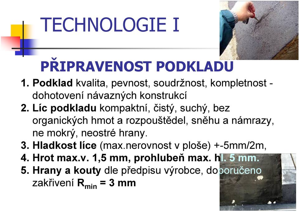 Líc podkladu kompaktní, čistý, suchý, bez organických hmot a rozpouštědel, sněhu a námrazy, ne mokrý,