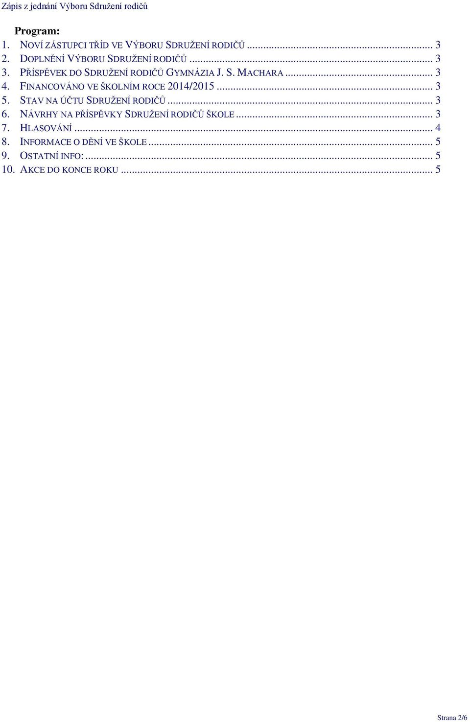.. 3 5. STAV NA ÚČTU SDRUŽENÍ RODIČŮ... 3 6. NÁVRHY NA PŘÍSPĚVKY SDRUŽENÍ RODIČŮ ŠKOLE... 3 7.