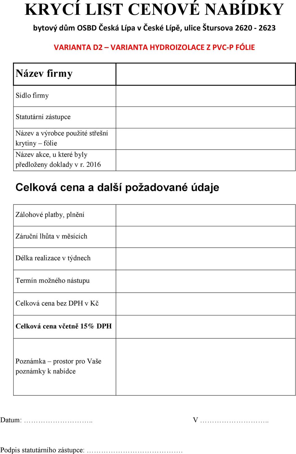 2016 Celková cena a další požadované údaje Zálohové platby, plnění Záruční lhůta v měsících Délka realizace v týdnech Termín možného nástupu