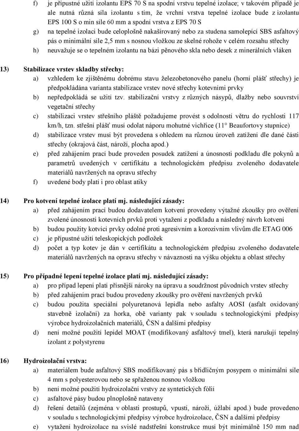 rozsahu střechy h) neuvažuje se o tepelném izolantu na bázi pěnového skla nebo desek z minerálních vláken 13) Stabilizace vrstev skladby střechy: a) vzhledem ke zjištěnému dobrému stavu