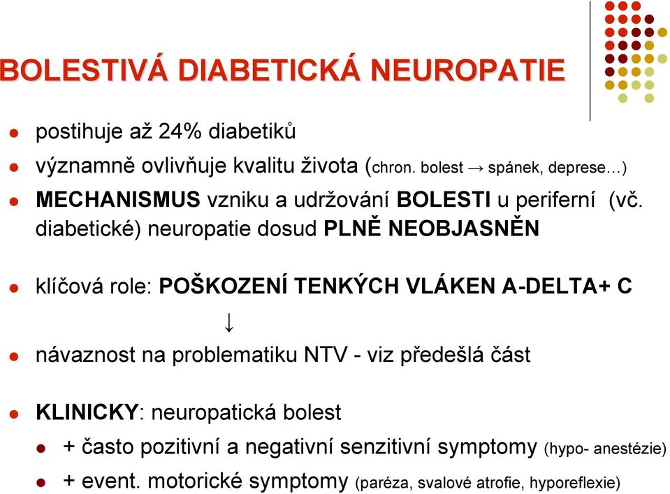 diabetické) neuropatie dosud PLNĚ NEOBJASNĚN klíčová role: POŠKOZENÍ TENKÝCH VLÁKEN A-DELTA+ C návaznost na problematiku