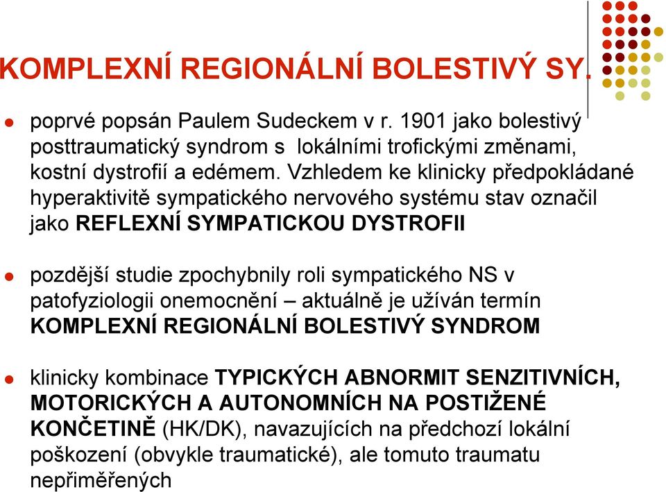 Vzhledem ke klinicky předpokládané hyperaktivitě sympatického nervového systému stav označil jako REFLEXNÍ SYMPATICKOU DYSTROFII pozdější studie zpochybnily roli