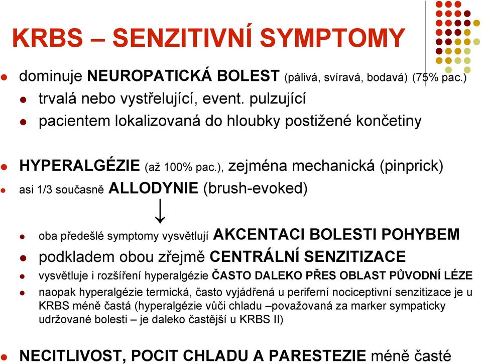 ), zejména mechanická (pinprick) asi 1/3 současně ALLODYNIE (brush-evoked) oba předešlé symptomy vysvětlují AKCENTACI BOLESTI POHYBEM podkladem obou zřejmě CENTRÁLNÍ SENZITIZACE