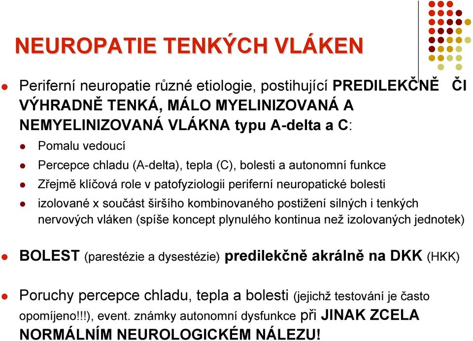 širšího kombinovaného postižení silných i tenkých nervových vláken (spíše koncept plynulého kontinua než izolovaných jednotek) BOLEST (parestézie a dysestézie) predilekčně