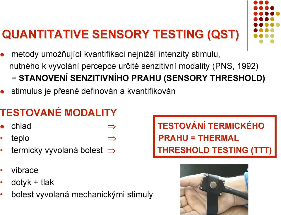 stimulus je přesně definován a kvantifikován TESTOVANÉ MODALITY chlad TESTOVÁNÍ TERMICKÉHO teplo PRAHU =