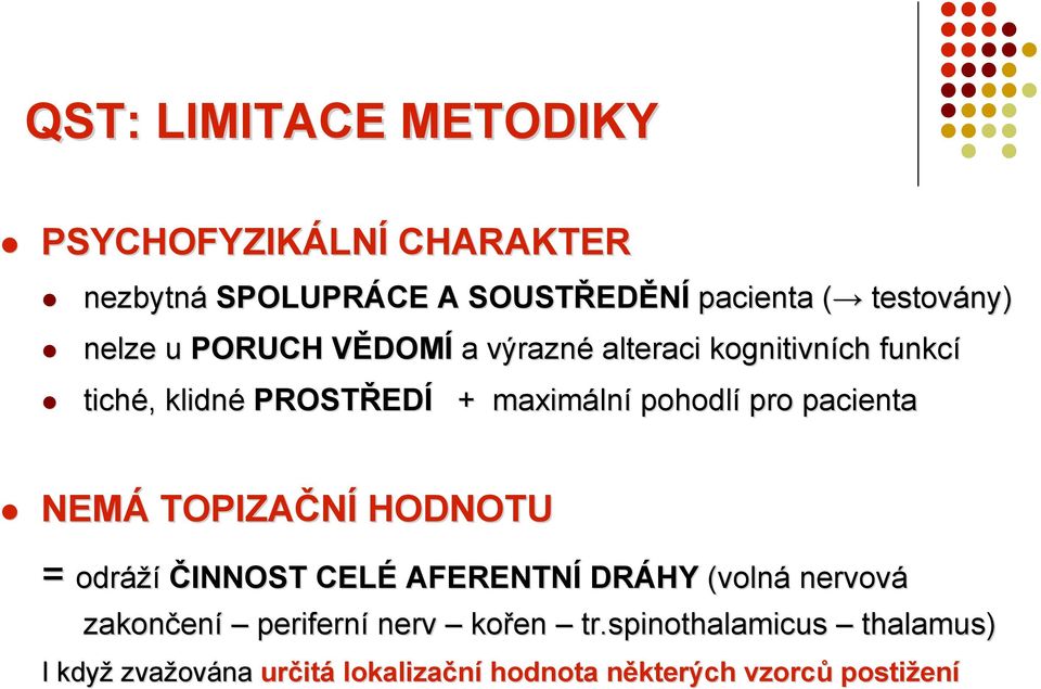 pohodlí pro pacienta NEMÁ TOPIZAČNÍ HODNOTU = odráží ČINNOST CELÉ AFERENTNÍ DRÁHY (volná nervová zakončen ení