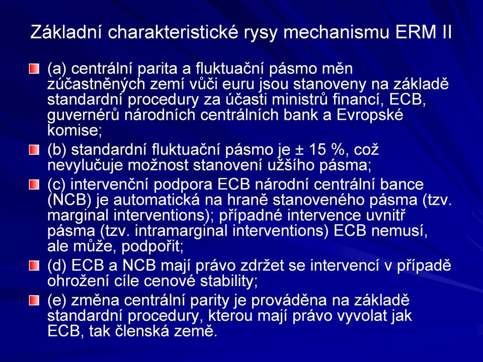 bance (NCB) je automatická na hraně stanoveného pásma (tzv. marginal interventions); případné intervence uvnitř pásma (tzv.