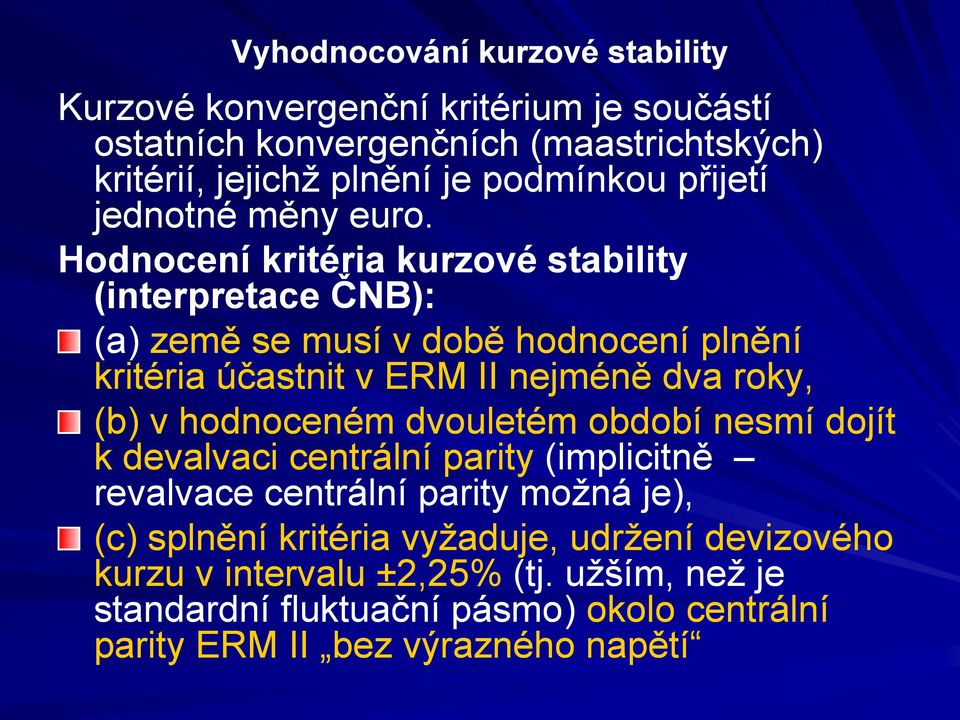 Hodnocení kritéria kurzové stability (interpretace ČNB): (a) země se musí v době hodnocení plnění kritéria účastnit v ERM II nejméně dva roky, (b) v