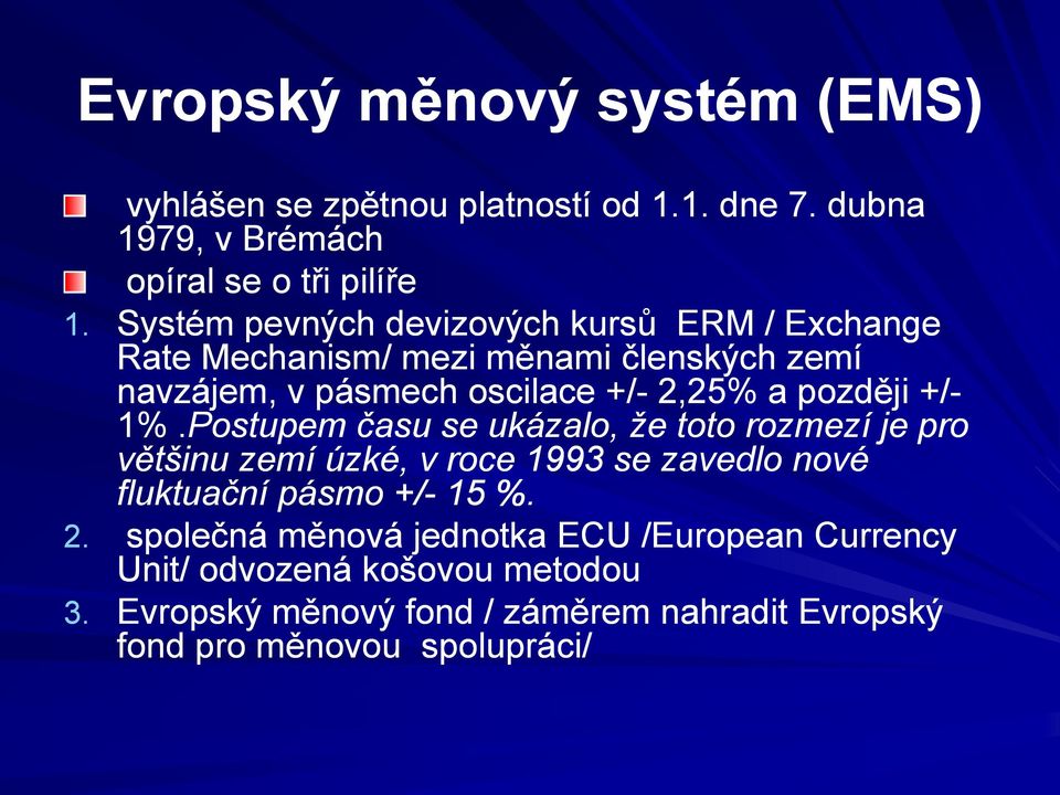 +/- 1%.Postupem času se ukázalo, že toto rozmezí je pro většinu zemí úzké, v roce 1993 se zavedlo nové fluktuační pásmo +/- 15 %. 2.