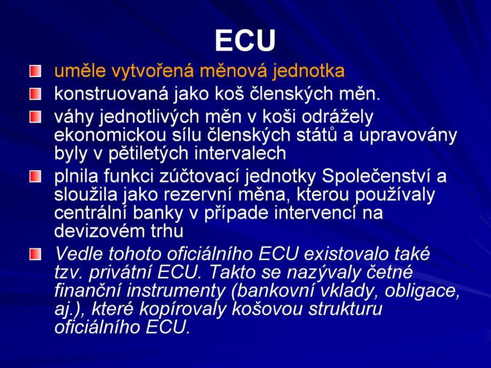 zúčtovací jednotky Společenství a sloužila jako rezervní měna, kterou používaly centrální banky v případe intervencí na devizovém