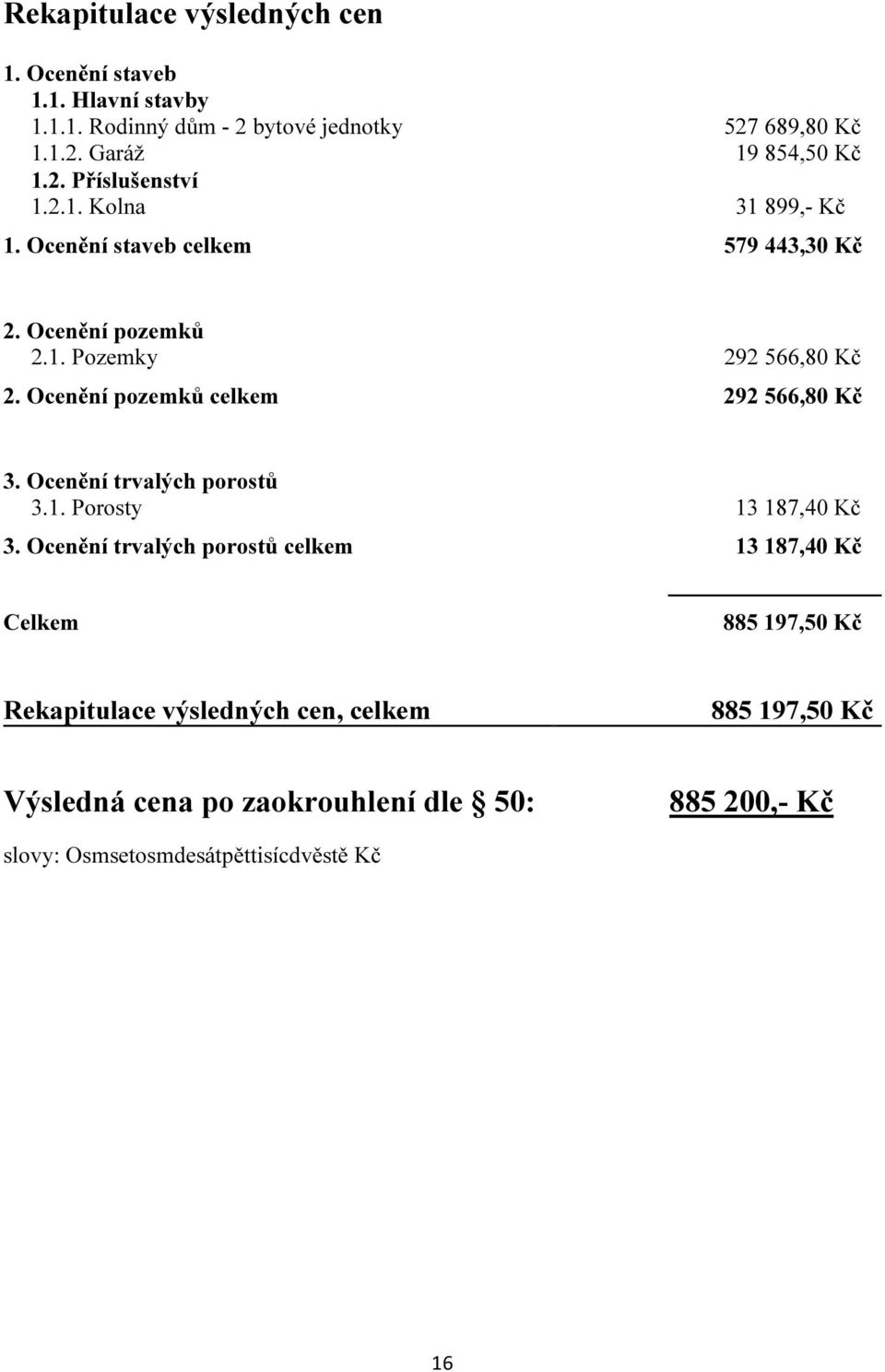 Ocenění pozemků celkem 292 566,80 Kč 3. Ocenění trvalých porostů 3.1. Porosty 13 187,40 Kč 3.