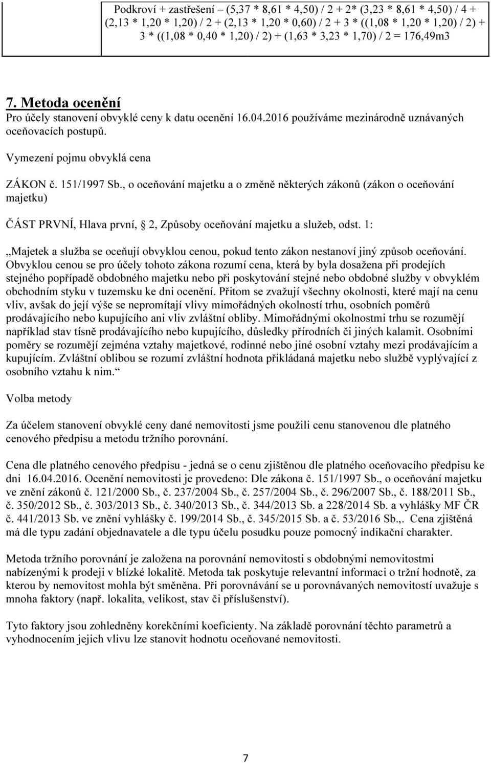 Vymezení pojmu obvyklá cena ZÁKON č. 151/1997 Sb., o oceňování majetku a o změně některých zákonů (zákon o oceňování majetku) ČÁST PRVNÍ, Hlava první, 2, Způsoby oceňování majetku a služeb, odst.