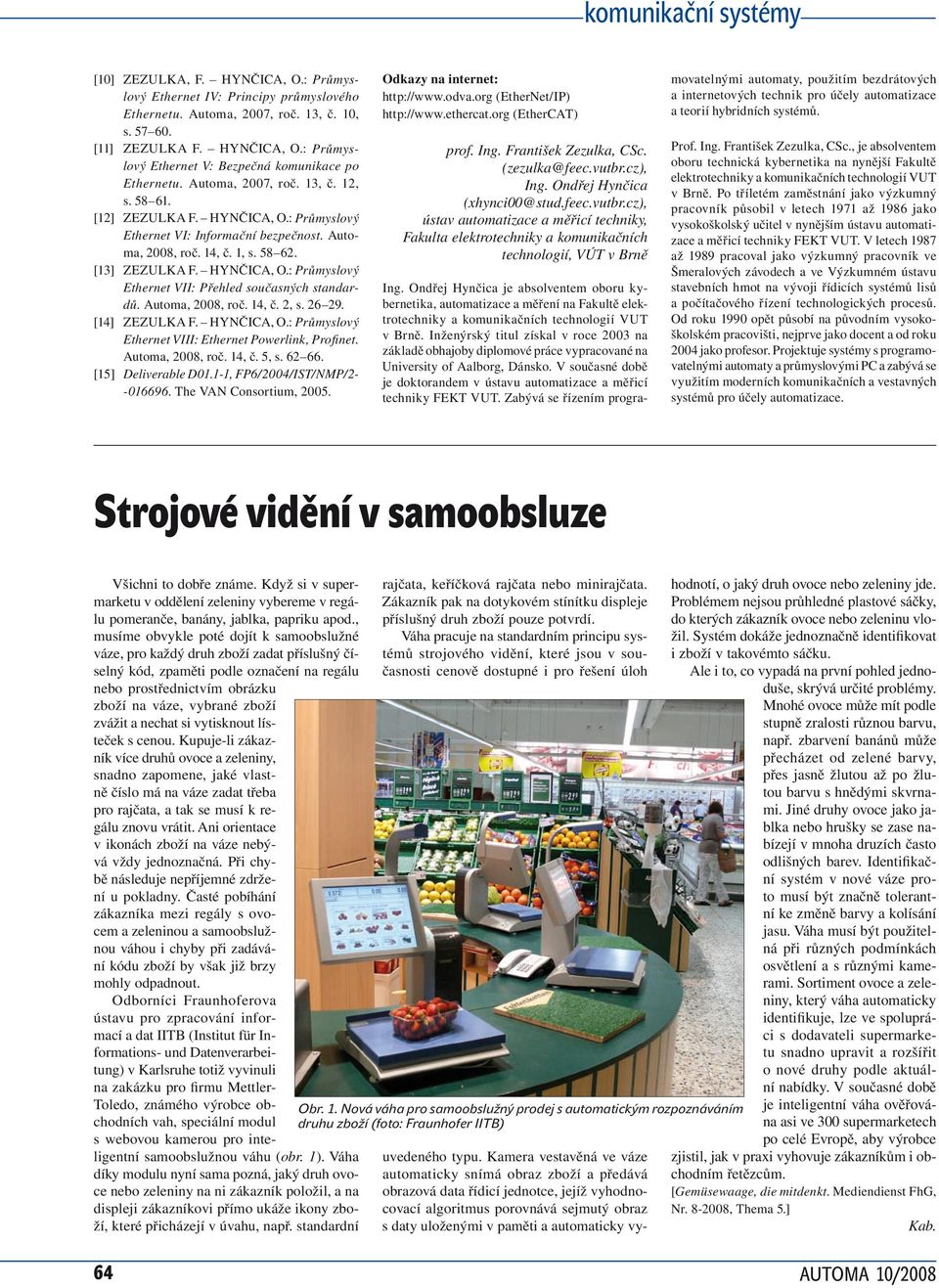 Automa, 2008, roč. 14, č. 2, s. 26 29. [14] ZEZULKA F. HYNČICA, O.: Průmyslový Ethernet VIII: Ethernet Powerlink, Profinet. Automa, 2008, roč. 14, č. 5, s. 62 66. [15] Deliverable D01.