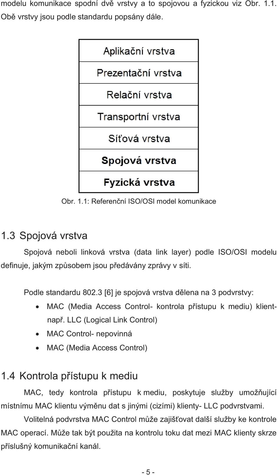 3 [6] je spojová vrstva dělena na 3 podvrstvy: MAC (Media Access Control- kontrola přístupu k mediu) klientnapř. LLC (Logical Link Control) MAC Control- nepovinná MAC (Media Access Control) 1.