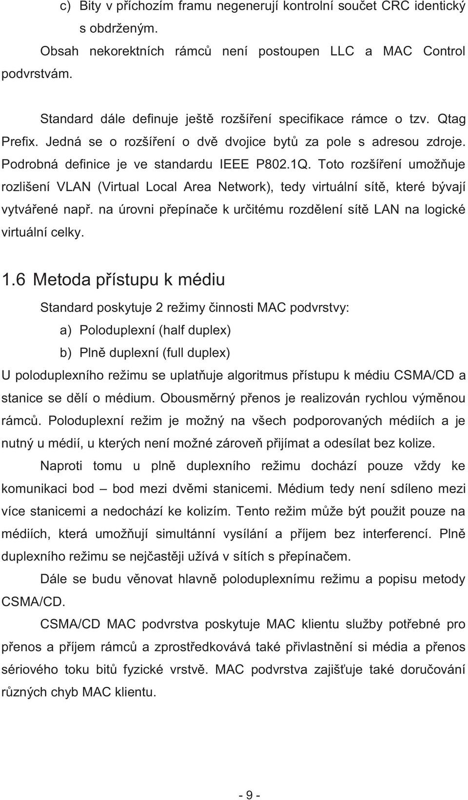 Toto rozšíření umožňuje rozlišení VLAN (Virtual Local Area Network), tedy virtuální sítě, které bývají vytvářené např. na úrovni přepínače k určitému rozdělení sítě LAN na logické virtuální celky. 1.