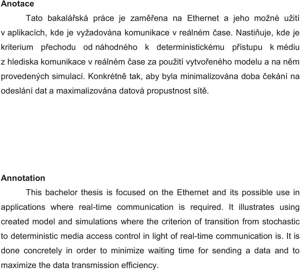 Konkrétně tak, aby byla minimalizována doba čekání na odeslání dat a maximalizována datová propustnost sítě.