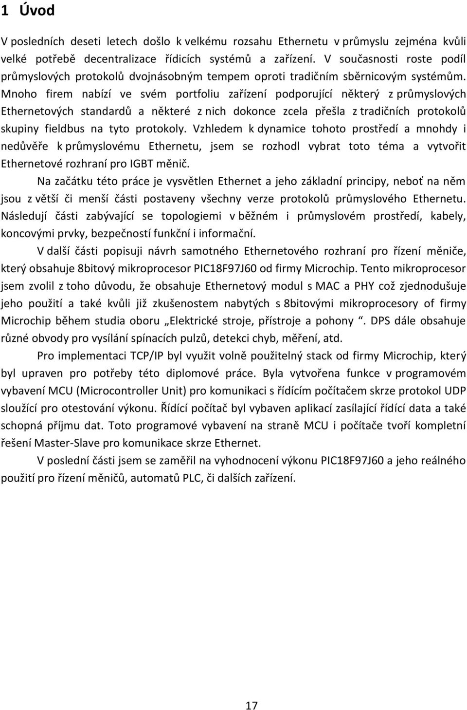 Mnoho firem nabízí ve svém portfoliu zařízení podporující některý z průmyslových Ethernetových standardů a některé z nich dokonce zcela přešla z tradičních protokolů skupiny fieldbus na tyto