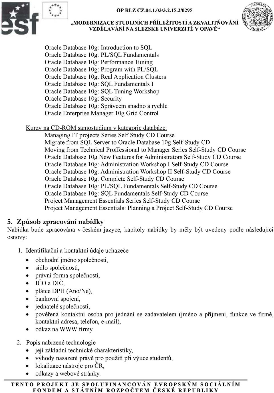 Manager 10g Grid Control Kurzy na CD-ROM samostudium v kategorie databáze: Managing IT projects Series Self Study CD Course Migrate from SQL Server to Oracle Database 10g Self-Study CD Moving from