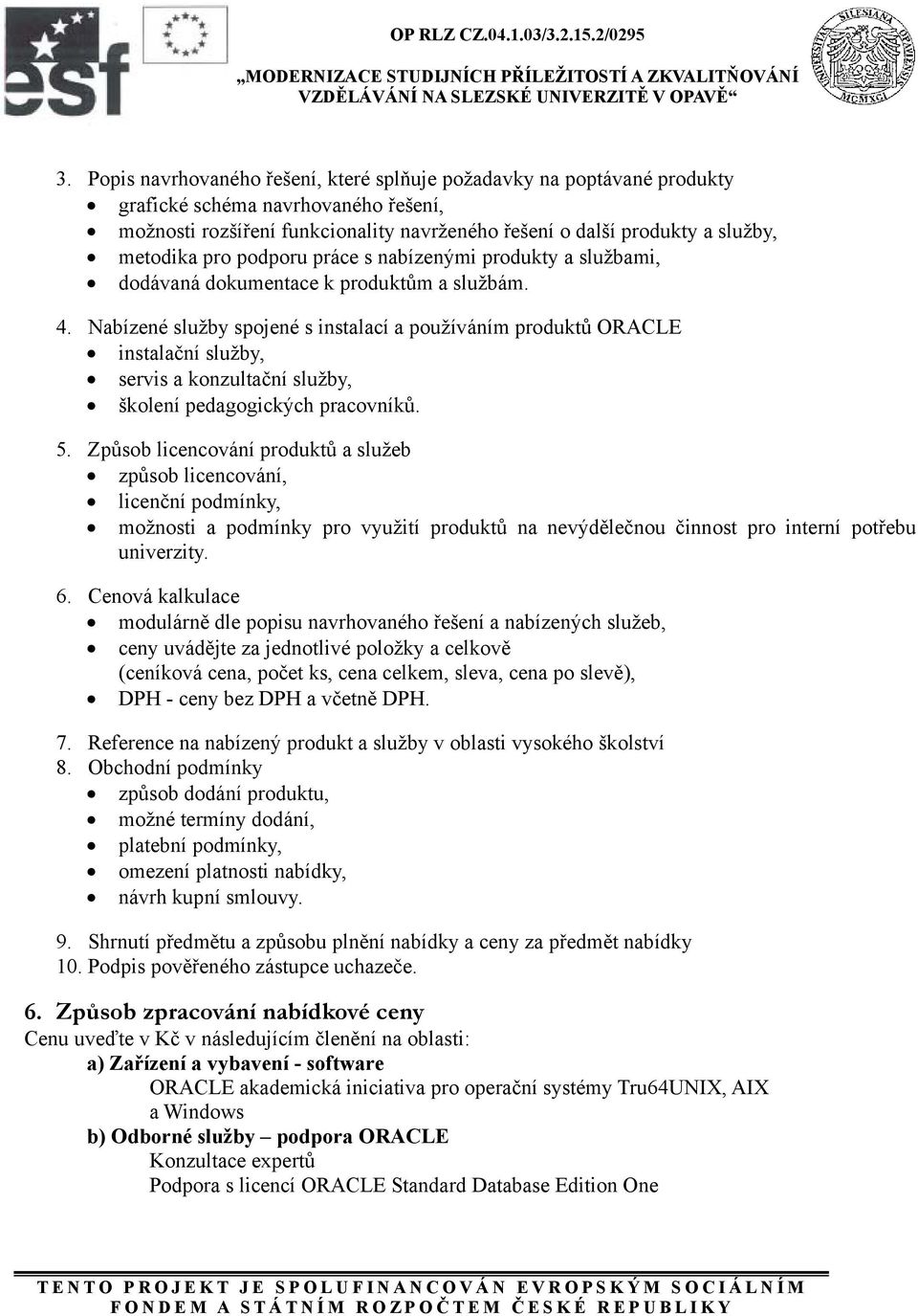 Nabízené služby spojené s instalací a používáním produktů ORACLE instalační služby, servis a konzultační služby, školení pedagogických pracovníků. 5.