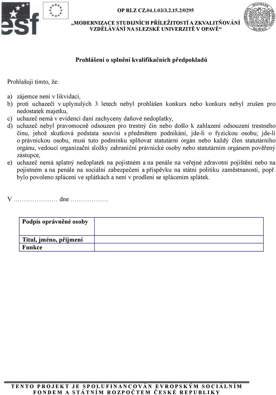 podstata souvisí s předmětem podnikání, jde-li o fyzickou osobu; jde-li o právnickou osobu, musí tuto podmínku splňovat statutární orgán nebo každý člen statutárního orgánu, vedoucí organizační