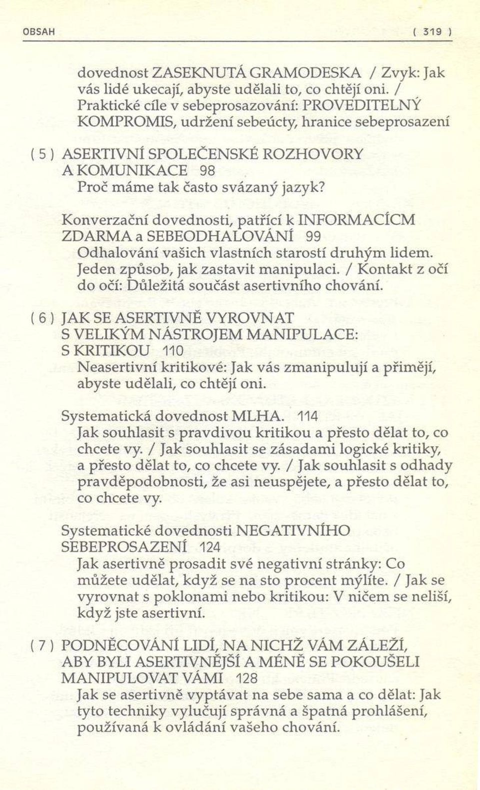 K onverzační dovednosti, patřící k INFORMACÍCM ZDARMA a SEBEODHALOVÁNÍ 99 O dhalování vašich vlastních starostí d ruhým lidem. Jeden způsob, jak zastavit m anipulaci.