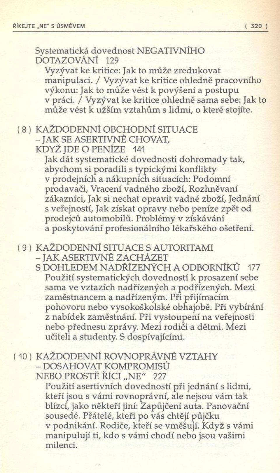 ( 8 ) KAŽDODENNÍ OBCHODNÍ SITUACE - JAK SE ASERTIVNĚ CHOVAT, KDYŽ JDE O PENÍZE 141 Jak d át system atické dovednosti dohrom ady tak, abychom si poradili s typickým i konflikty v prodejních a