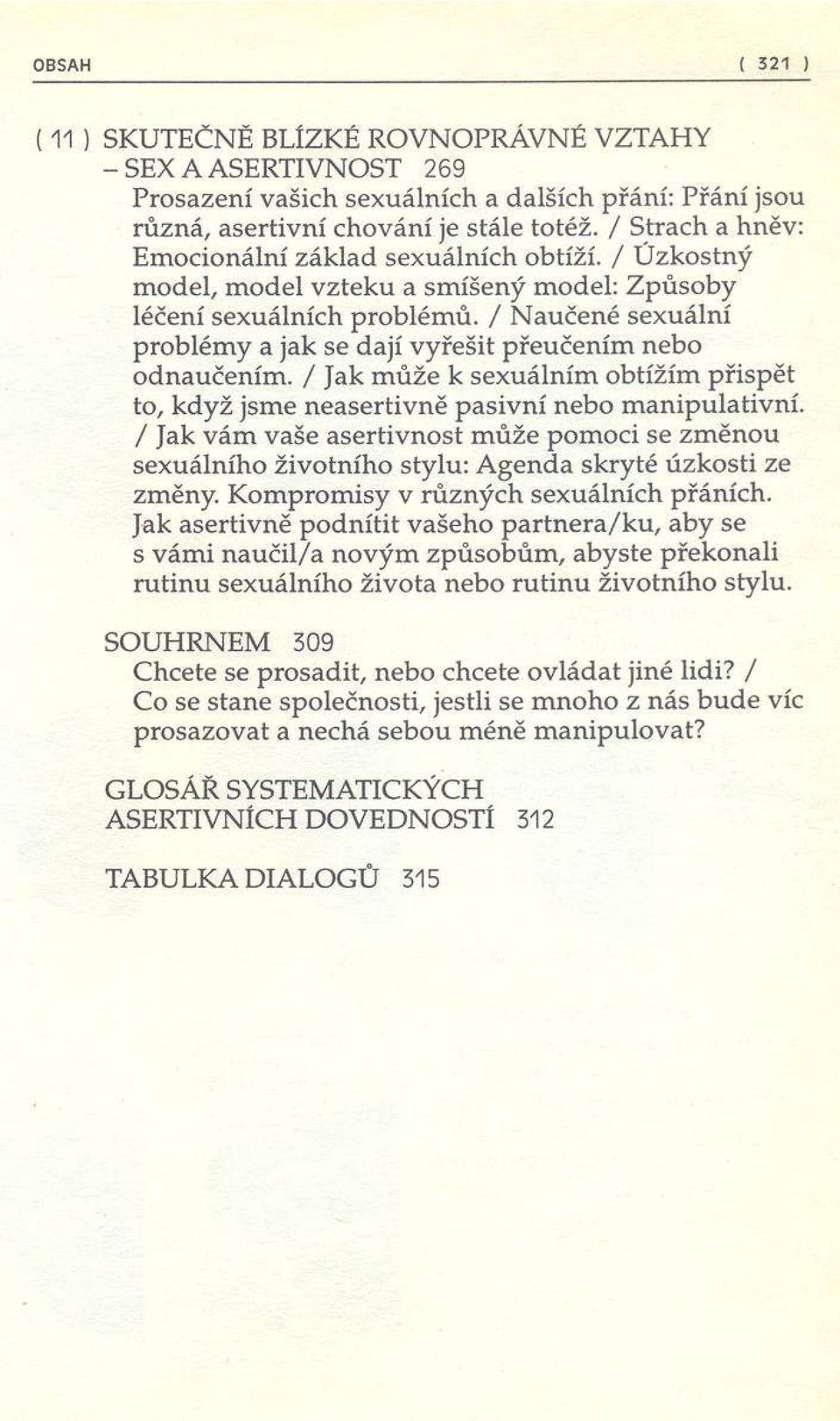 / N aučené sexuální problém y a jak se dají vyřešit přeučením nebo odnaučením. / Jak m ůže к sexuálním obtížím přispět to, když jsme neasertivně pasivní nebo m anipulativní.