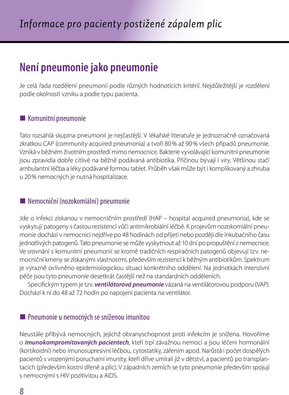 V lékařské literatuře je jednoznačně označovaná zkratkou CAP (community acquired pneumonia) a tvoří 80 % až 90 % všech případů pneumonie. Vzniká v běžném životním prostředí mimo nemocnice.