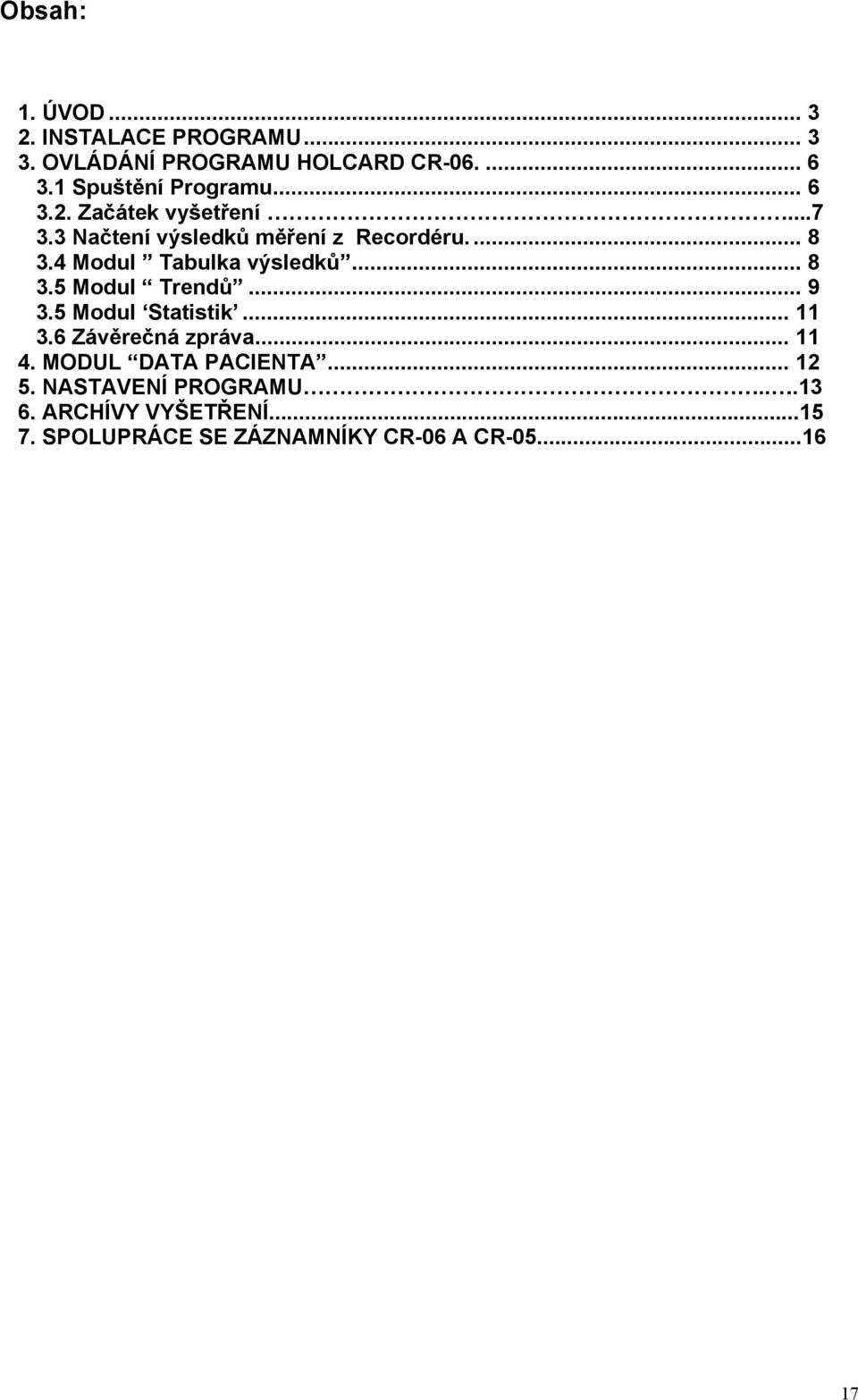 4 Modul Tabulka výsledků... 8 3.5 Modul Trendů... 9 3.5 Modul Statistik... 11 3.6 Závěrečná zpráva... 11 4.